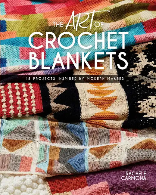 The Art of Crochet Blankets: 18 Projects Inspired by Modern Makers - Paperback