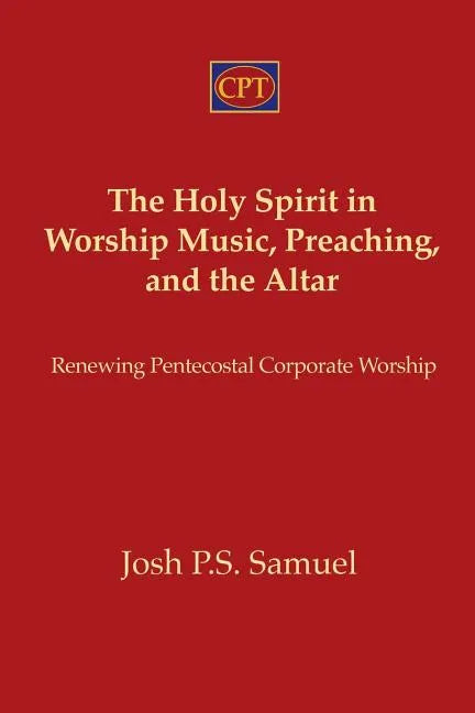The Holy Spirit in Worship Music, Preaching, and the Altar: Renewing Pentecostal Corporate Worship - Paperback