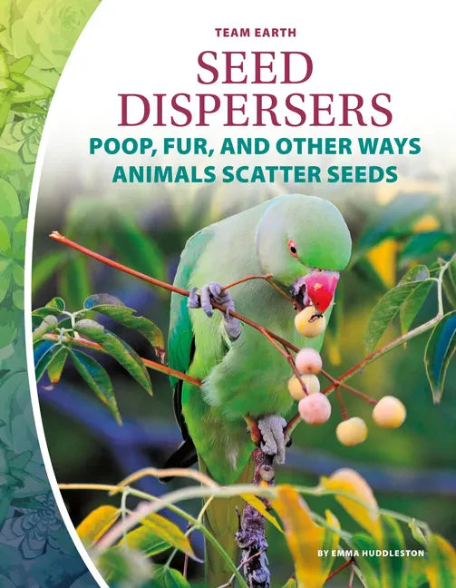 Seed Dispersers: Poop, Fur, and Other Ways Animals Scatter Seeds: Poop, Fur, and Other Ways Animals Scatter Seeds - Library Binding
