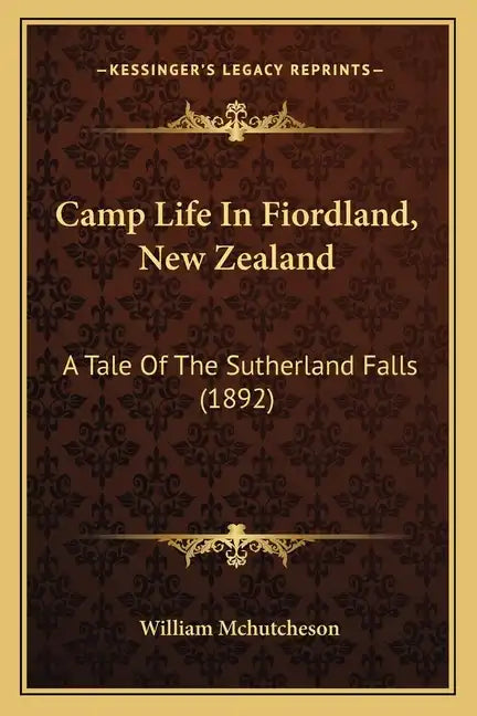 Camp Life In Fiordland, New Zealand: A Tale Of The Sutherland Falls (1892) - Paperback