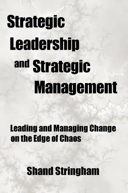 Strategic Leadership and Strategic Management: Leading and Managing Change on the Edge of Chaos - Paperback