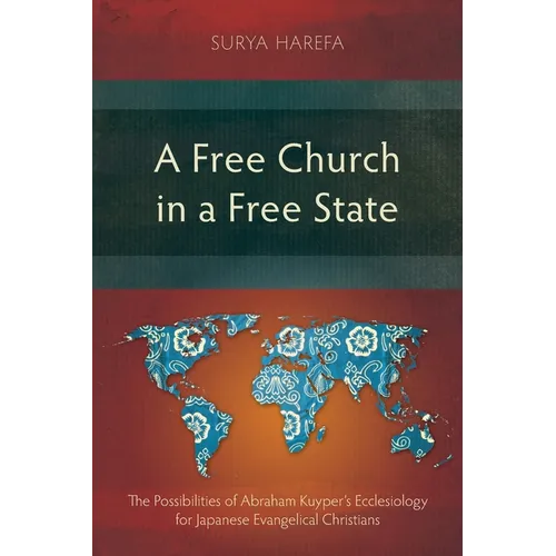 A Free Church in a Free State: The Possibilities of Abraham Kuyper's Ecclesiology for Japanese Evangelical Christians - Paperback
