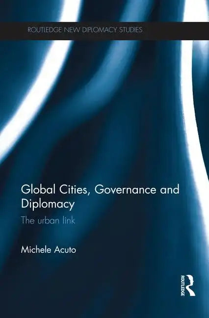 Global Cities, Governance and Diplomacy: The Urban Link - Paperback
