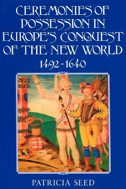 Ceremonies of Possession in Europe's Conquest of the New World, 1492 1640 - Paperback