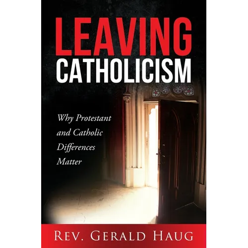 Leaving Catholicism: Why Protestant and Catholic Differences Matter - Paperback