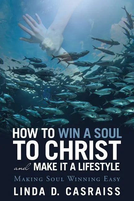 How to Win a Soul to Christ and Make It a Lifestyle: Making Soul Winning Easy - Paperback