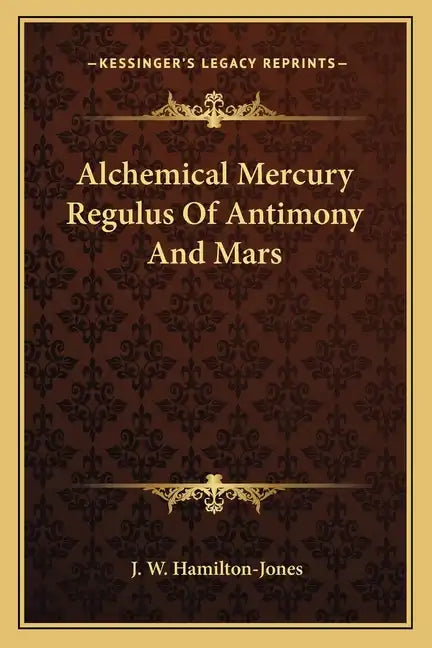 Alchemical Mercury Regulus of Antimony and Mars - Paperback