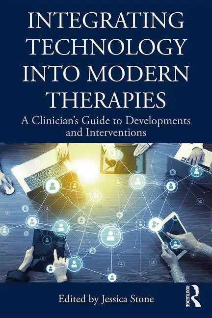 Integrating Technology Into Modern Therapies: A Clinician's Guide to Developments and Interventions - Paperback
