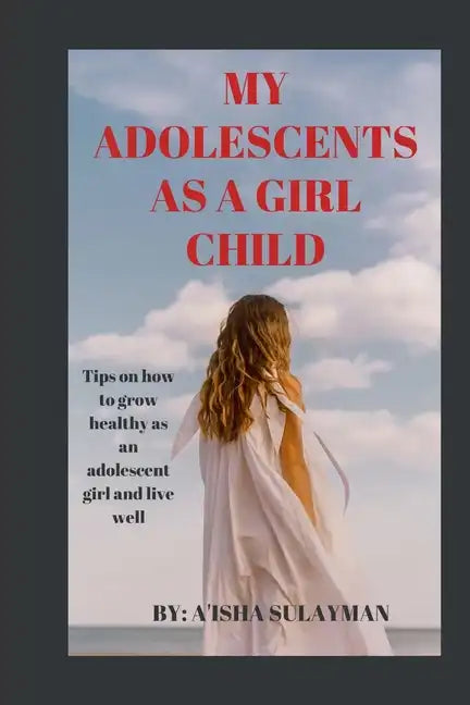 My adolescent as a girl child: Tips on how to grow healthy as an adolescent child and live well - Paperback