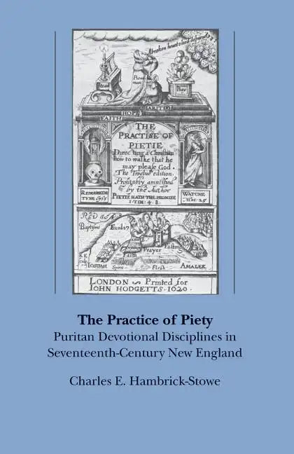 The Practice of Piety: Puritan Devotional Disciplines in Seventeenth-Century New England - Paperback