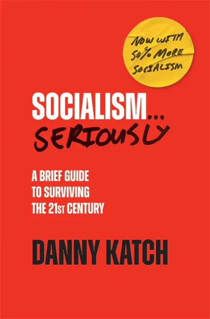 Socialism . . . Seriously: A Brief Guide to Surviving the 21st Century (Revised & Updated Edition) - Hardcover