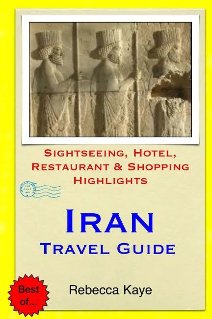 Iran Travel Guide: Sightseeing, Hotel, Restaurant & Shopping Highlights - Paperback