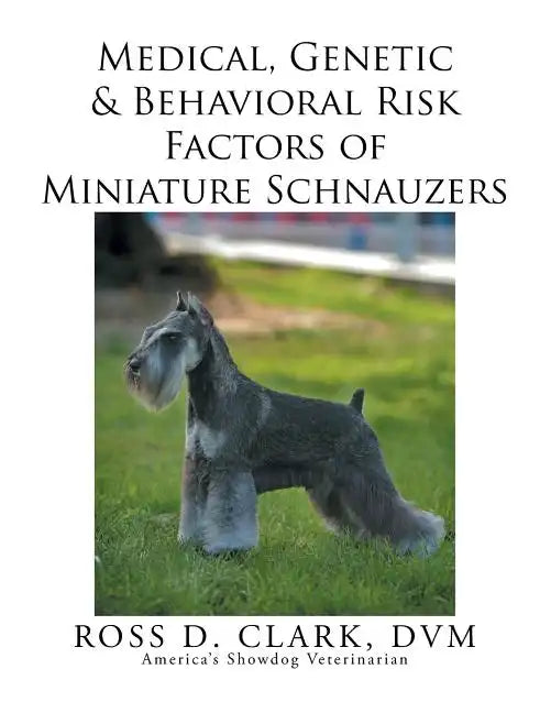 Medical, Genetic & Behavioral Risk Factors of Miniature Schnauzers - Paperback