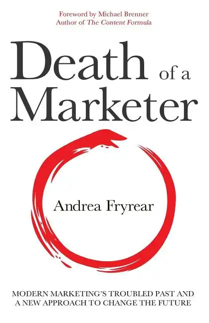 Death of a Marketer: Modern Marketing's Troubled Past and a New Approach to Change the Future - Paperback