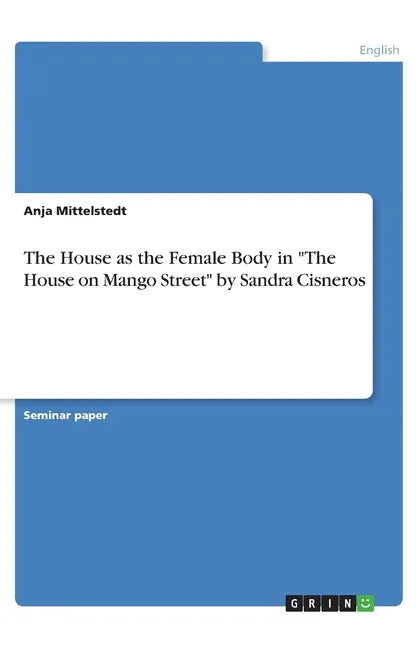 The House as the Female Body in "The House on Mango Street" by Sandra Cisneros - Paperback