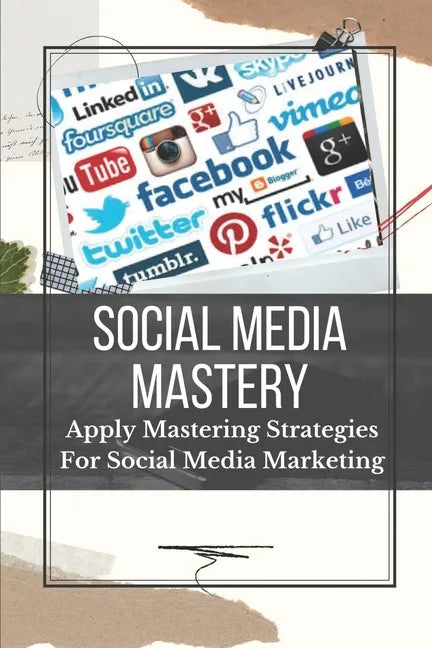Social Media Mastery: Apply Mastering Strategies For Social Media Marketing: Active Social Media Users - Paperback