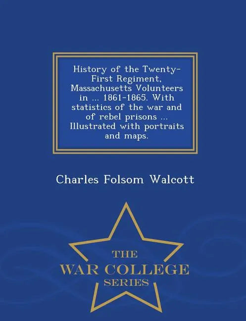 History of the Twenty-First Regiment, Massachusetts Volunteers in ... 1861-1865. With statistics of the war and of rebel prisons ... Illustrated with - Paperback