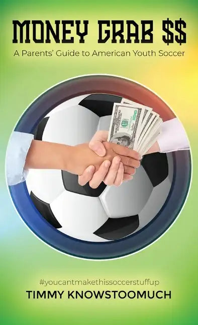 Money Grab $$: A Parent's Guide to American Youth Soccer - Hardcover