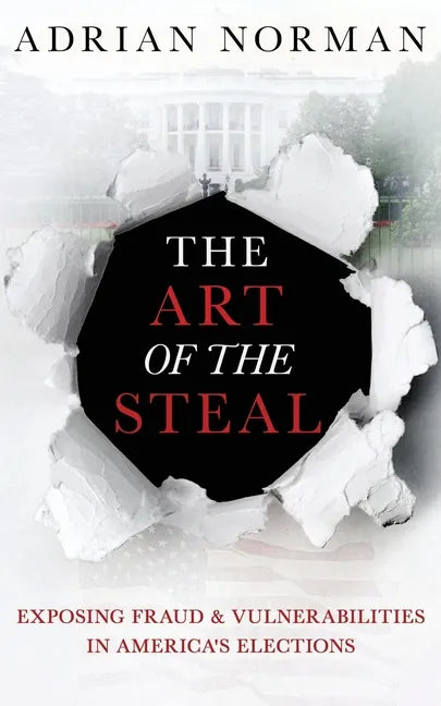 The Art of the Steal: Exposing Fraud & Vulnerabilities in America's Elections - Paperback