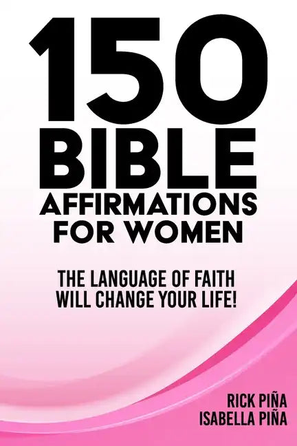 150 Affirmations of Faith for Women: Speaking the language of faith will change your life! - Paperback