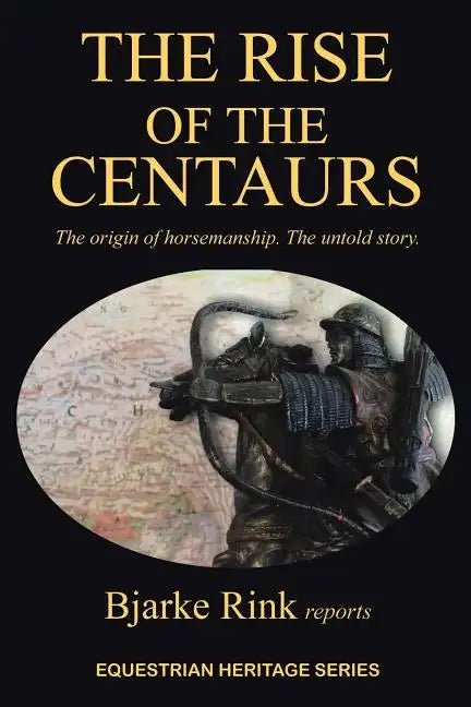 The Rise of the Centaurs: The Origin of Horsemanship. the Untold Story. - Paperback