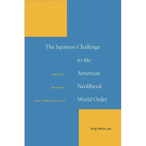 The Japanese Challenge to the American Neoliberal World Order: Identity, Meaning, and Foreign Policy - Hardcover