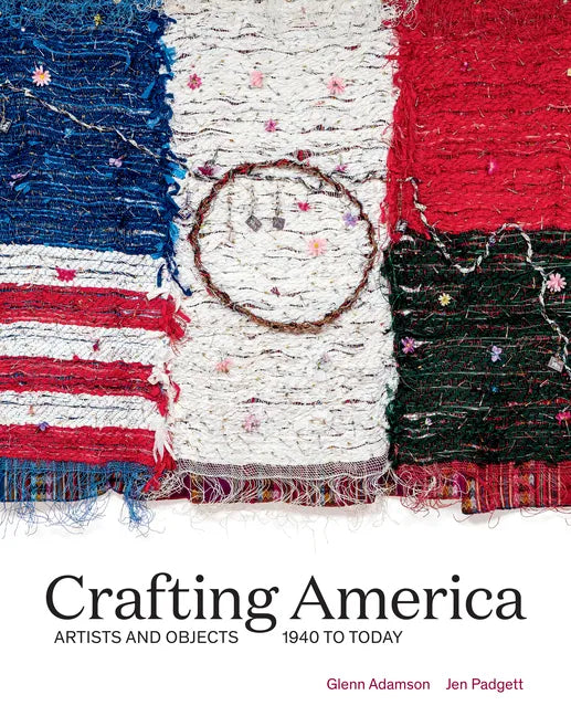 Crafting America: Artists and Objects, 1940 to Today - Hardcover