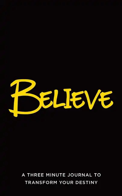 Believe: A Three Minute Journal to Transform Your Destiny - Paperback