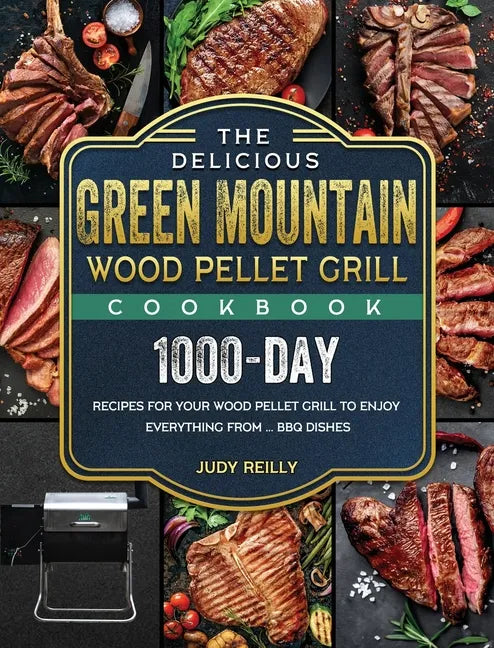 The Delicious Green Mountain Wood Pellet Grill Cookbook: 1000-Day Recipes for Your Wood Pellet Grill to Enjoy Everything from ... BBQ Dishes - Hardcover