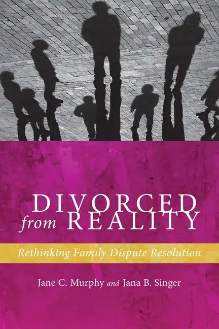 Divorced from Reality: Rethinking Family Dispute Resolution - Hardcover