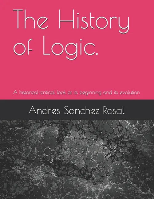 The History of Logic.: A historical-critical look at its beginning and its evolution - Paperback