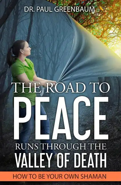The Road To Peace Runs Through The Valley Of Death: How To Be Your Own Shaman - Paperback