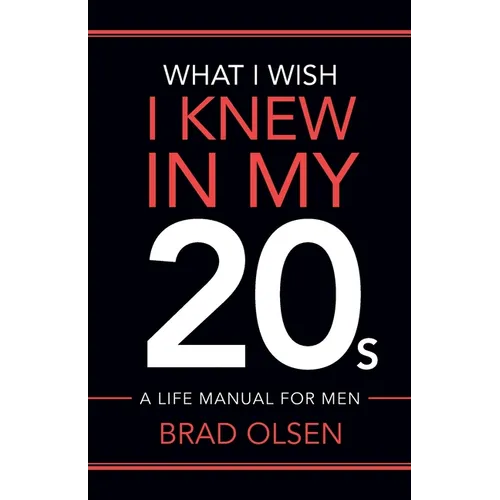 What I Wish I Knew In My 20s: A Life Manual For Men - Paperback