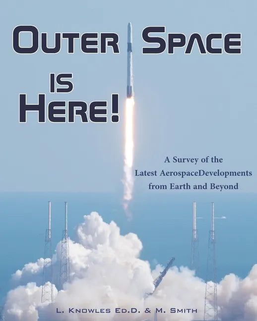 Outer Space Is Here! A Survey of the Latest Aerospace Developments from Earth and Beyond - Paperback