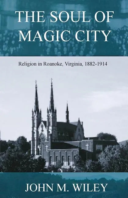 The Soul of Magic City: Religion in Roanoke, Virginia, 1882-1914 - Paperback