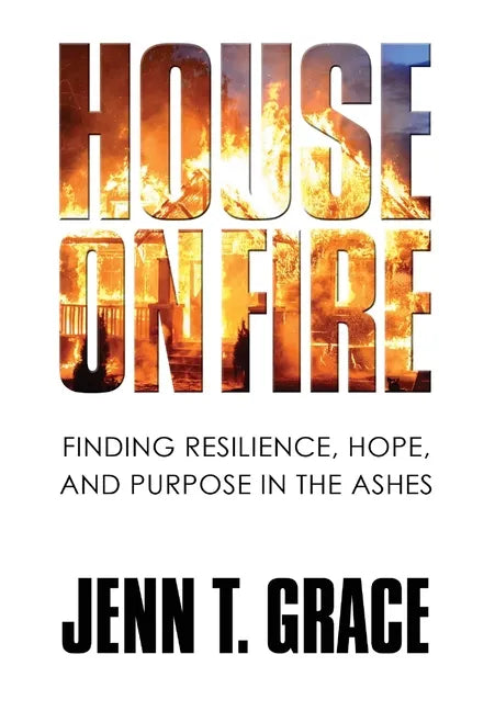 House on Fire: Finding Resilience, Hope, and Purpose in the Ashes - Hardcover