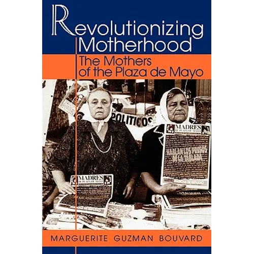 Revolutionizing Motherhood: The Mothers of the Plaza de Mayo - Paperback