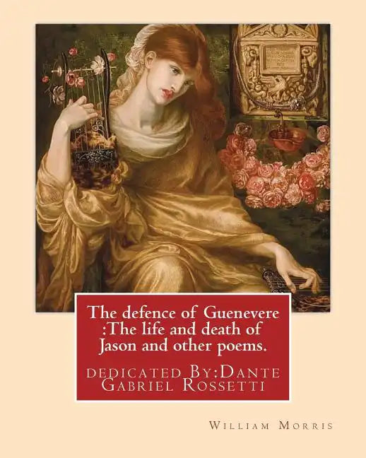 The defence of Guenevere: The life and death of Jason and other poems. By: William Morris: dedicated By: Dante Gabriel Rossetti (12 May 1828 - 9 - Paperback