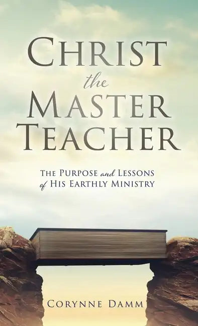 Christ the Master Teacher: The Purpose and Lessons of His Earthly Ministry - Hardcover