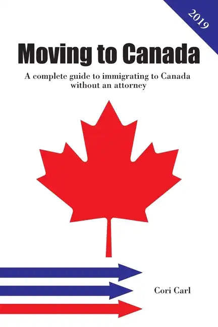 Moving to Canada: A complete guide to immigrating to Canada without an attorney - Paperback