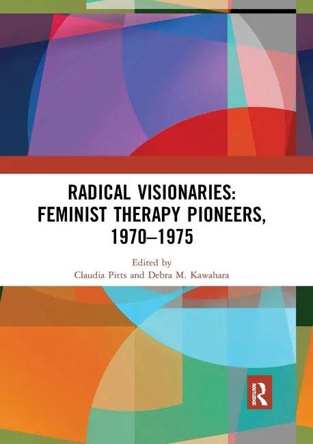 Radical Visionaries: Feminist Therapy Pioneers, 1970-1975 - Paperback