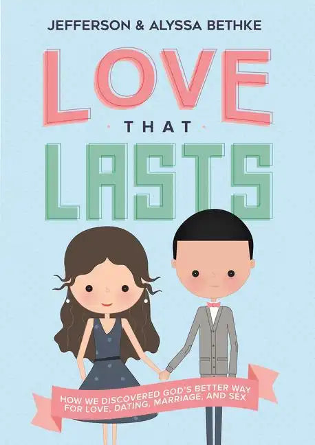Love That Lasts: How We Discovered God's Better Way for Love, Dating, Marriage, and Sex - Paperback