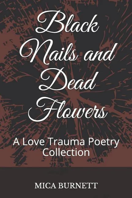 Black Nails and Dead Flowers: A Love Trauma Poetry Collection - Paperback
