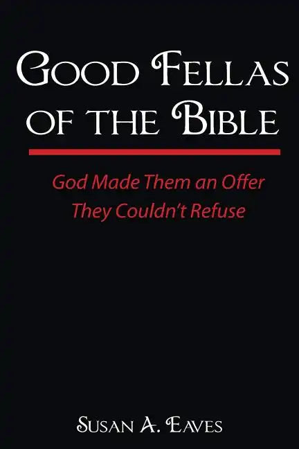Good Fellas Of The Bible: God Made Them An Offer They Couldn't Refuse - Paperback