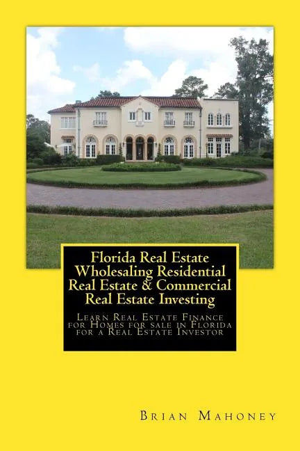 Florida Real Estate Wholesaling Residential Real Estate & Commercial Real Estate Investing: Learn Real Estate Finance for Homes for sale in Florida fo - Paperback