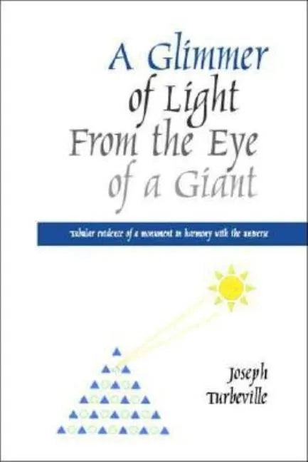 A Glimmer of Light from the Eye of a Giant: Tabular Evidence of a Monument in Harmony with the Universe - Paperback