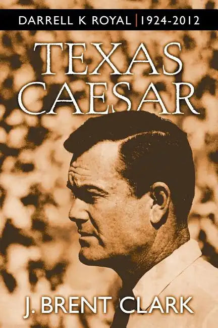 Texas Caesar: Darrell K Royal 1924-2012 - Paperback