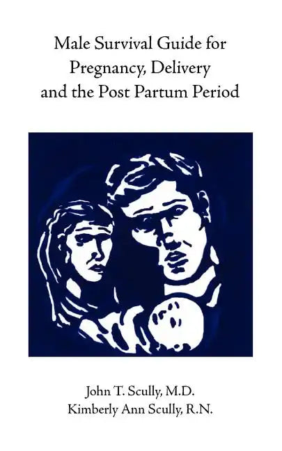 Male Survival Guide for Pregnancy, Delivery and the Post Partum Period - Paperback