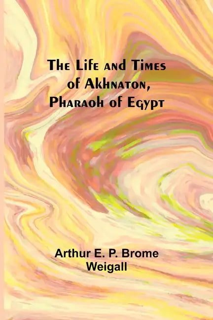 The Life and Times of Akhnaton, Pharaoh of Egypt - Paperback