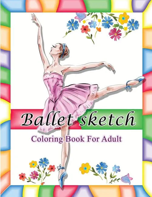 Ballet Sketch Coloring Book for Adult: Beautiful Women in Ballet Sport Sketch Pattern for Relaxation - Paperback
